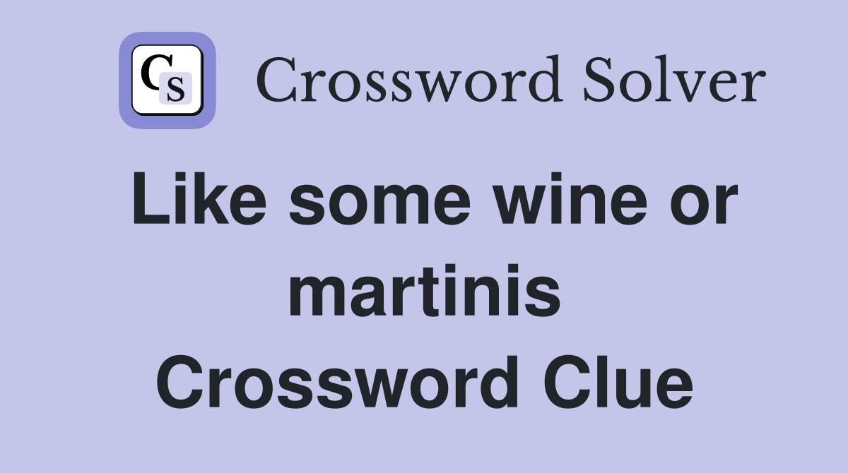 Like some wine or martinis Crossword Clue Answers Crossword Solver
